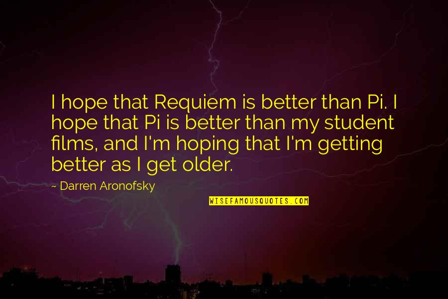 Best Darren Aronofsky Quotes By Darren Aronofsky: I hope that Requiem is better than Pi.