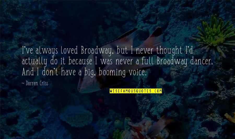 Best Darren Criss Quotes By Darren Criss: I've always loved Broadway, but I never thought