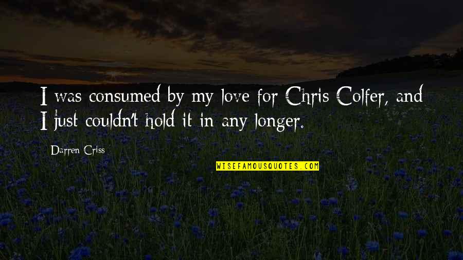 Best Darren Criss Quotes By Darren Criss: I was consumed by my love for Chris