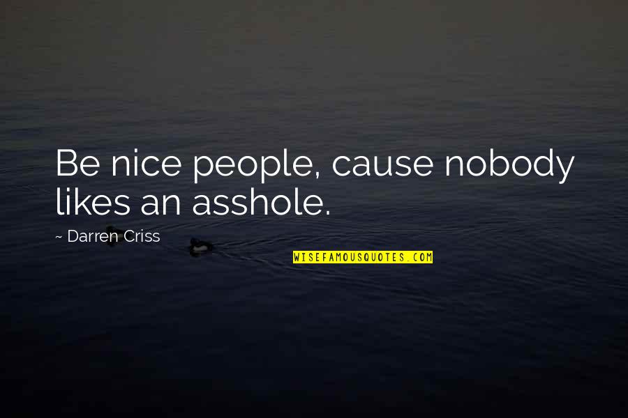 Best Darren Criss Quotes By Darren Criss: Be nice people, cause nobody likes an asshole.