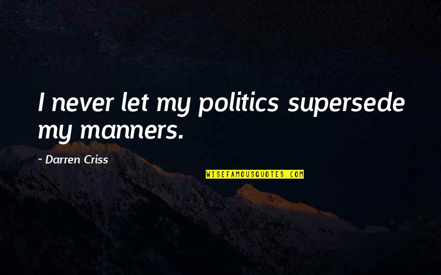 Best Darren Criss Quotes By Darren Criss: I never let my politics supersede my manners.