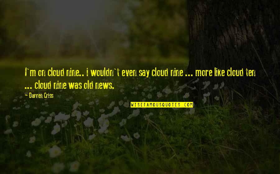 Best Darren Criss Quotes By Darren Criss: I'm on cloud nine.. i wouldn't even say