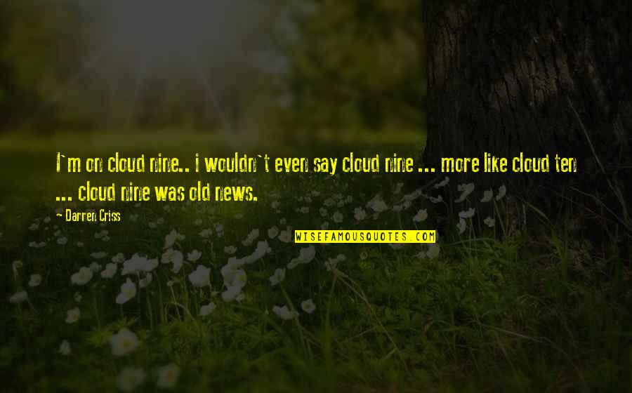 Best Darren Criss Quotes By Darren Criss: I'm on cloud nine.. i wouldn't even say