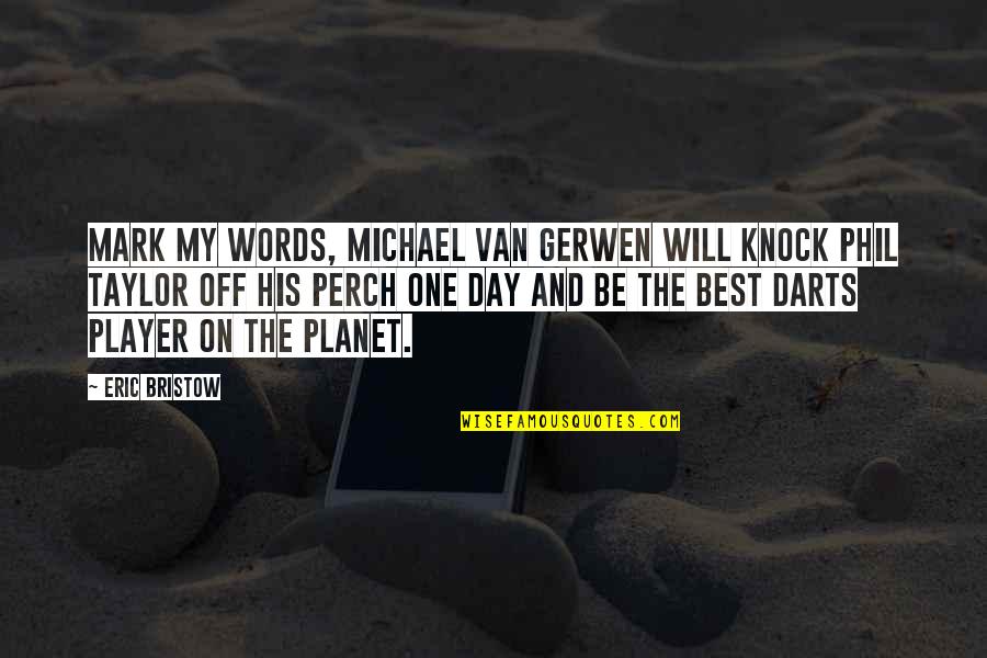 Best Darts Quotes By Eric Bristow: Mark my words, Michael Van Gerwen will knock