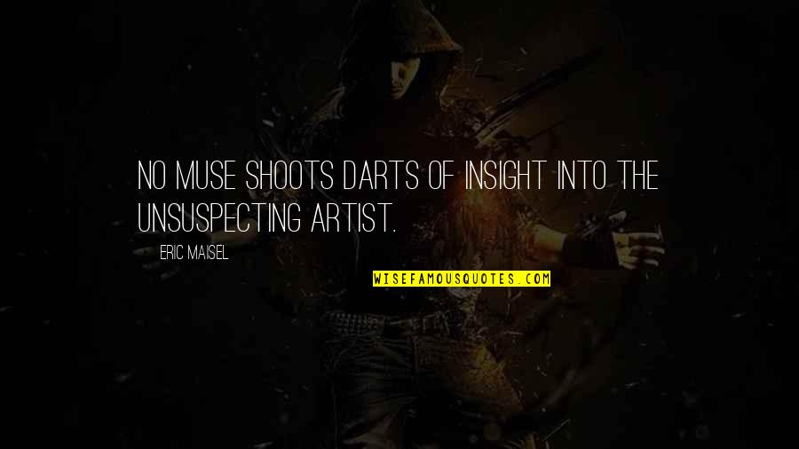 Best Darts Quotes By Eric Maisel: No muse shoots darts of insight into the
