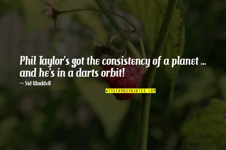 Best Darts Quotes By Sid Waddell: Phil Taylor's got the consistency of a planet