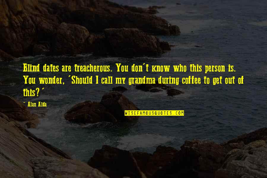 Best Dates Quotes By Alan Alda: Blind dates are treacherous. You don't know who