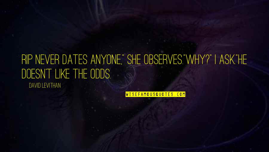 Best Dates Quotes By David Levithan: Rip never dates anyone," she observes."Why?" I ask."He