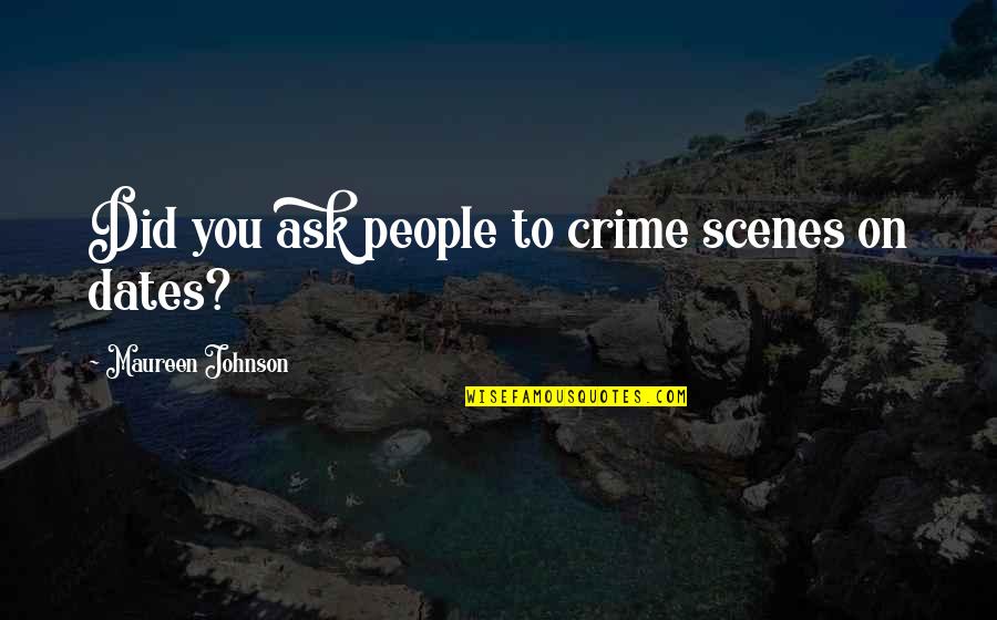 Best Dates Quotes By Maureen Johnson: Did you ask people to crime scenes on