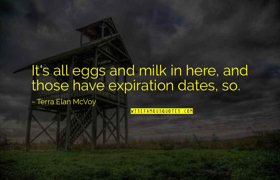 Best Dates Quotes By Terra Elan McVoy: It's all eggs and milk in here, and