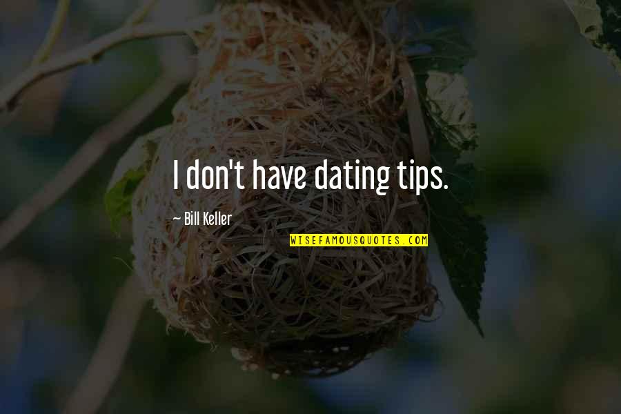 Best Dating Quotes By Bill Keller: I don't have dating tips.