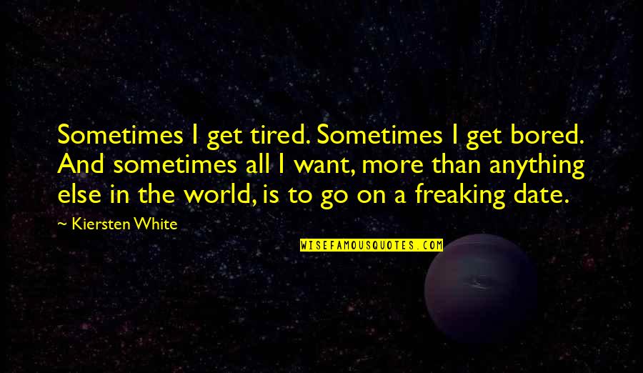Best Dating Quotes By Kiersten White: Sometimes I get tired. Sometimes I get bored.