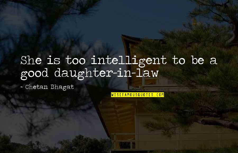 Best Daughter In Law Quotes By Chetan Bhagat: She is too intelligent to be a good