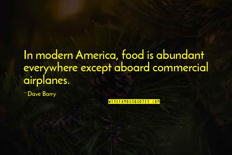 Best Dave Barry Quotes By Dave Barry: In modern America, food is abundant everywhere except