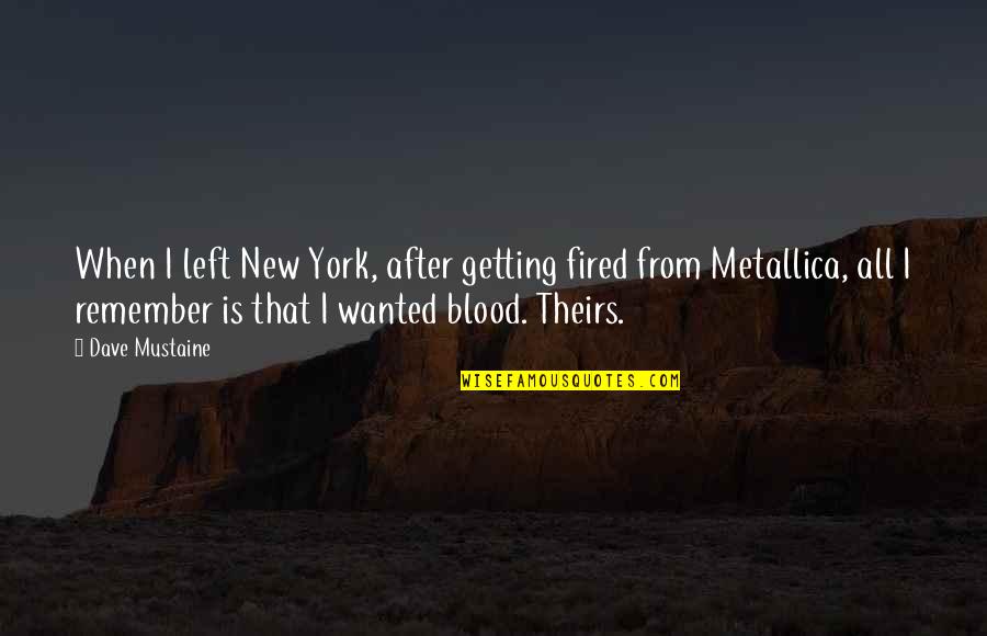Best Dave Mustaine Quotes By Dave Mustaine: When I left New York, after getting fired