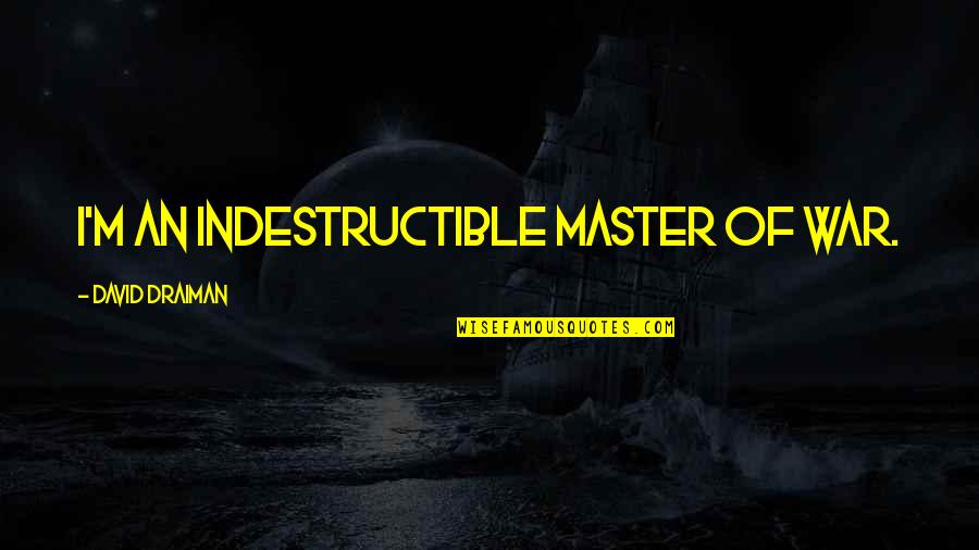 Best David Draiman Quotes By David Draiman: I'm an indestructible master of war.