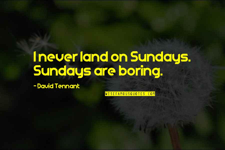 Best David Tennant Quotes By David Tennant: I never land on Sundays. Sundays are boring.