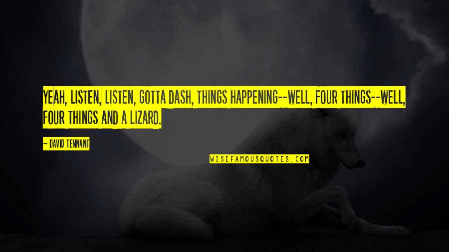 Best David Tennant Quotes By David Tennant: Yeah, listen, listen, gotta dash, things happening--well, four