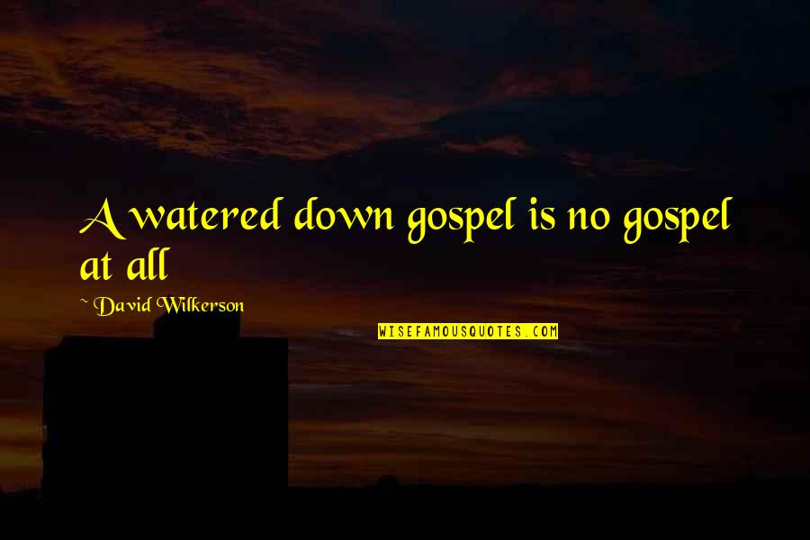 Best David Wilkerson Quotes By David Wilkerson: A watered down gospel is no gospel at