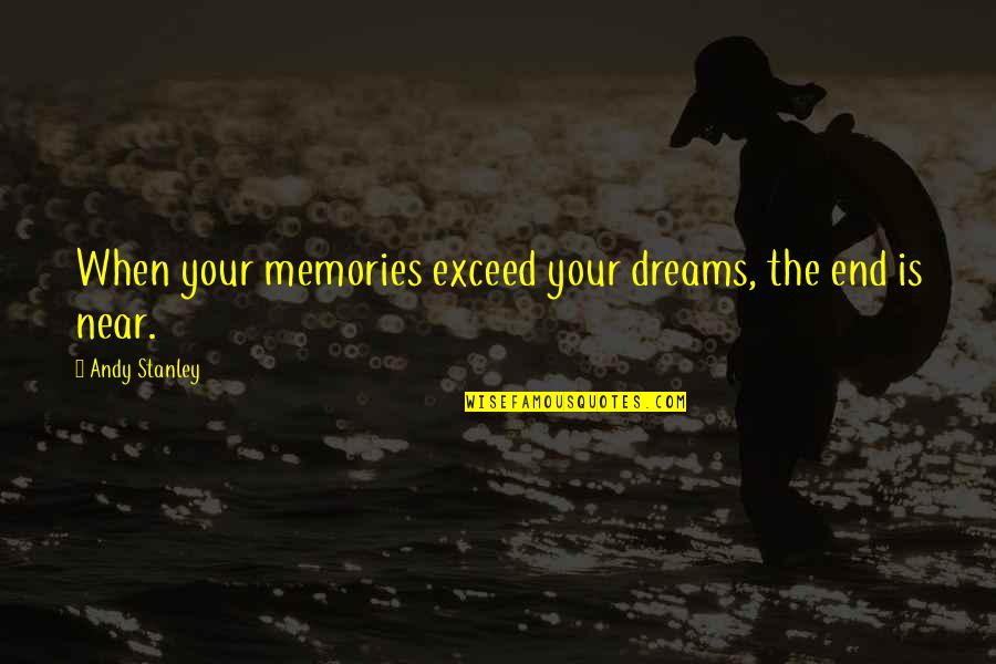 Best Dawah Quotes By Andy Stanley: When your memories exceed your dreams, the end