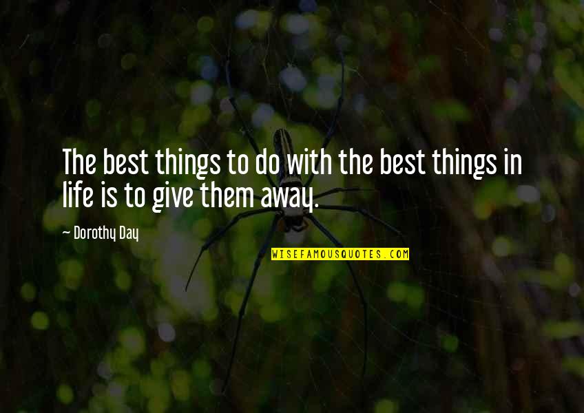 Best Day In Life Quotes By Dorothy Day: The best things to do with the best