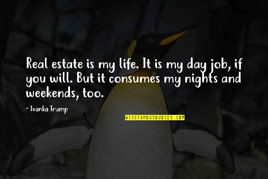 Best Day In Life Quotes By Ivanka Trump: Real estate is my life. It is my