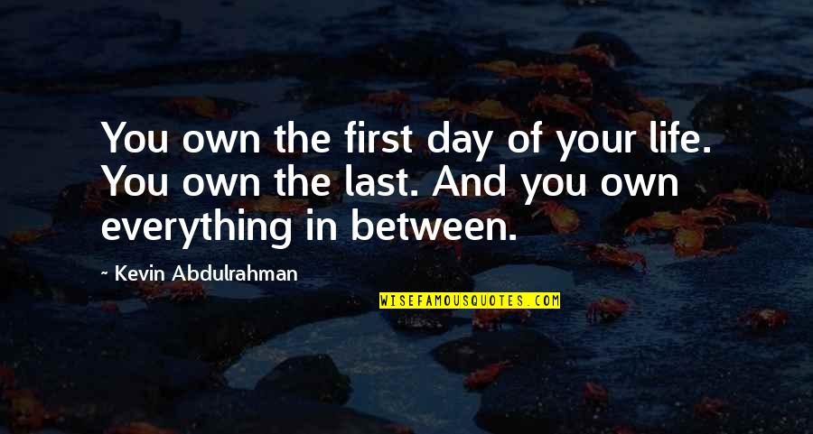 Best Day In Life Quotes By Kevin Abdulrahman: You own the first day of your life.