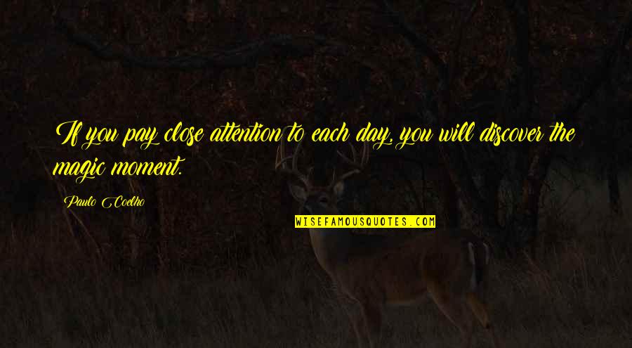 Best Day In Life Quotes By Paulo Coelho: If you pay close attention to each day,