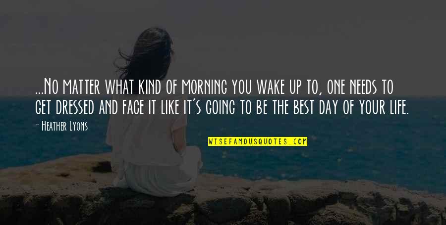 Best Day Of Life Quotes By Heather Lyons: ...No matter what kind of morning you wake