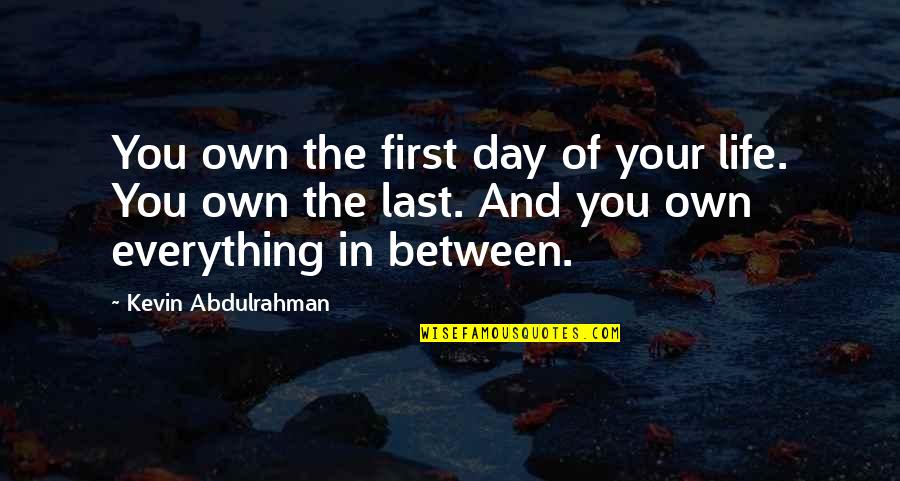 Best Day Of Life Quotes By Kevin Abdulrahman: You own the first day of your life.