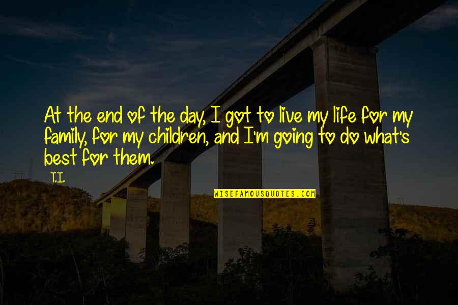Best Day Of Life Quotes By T.I.: At the end of the day, I got