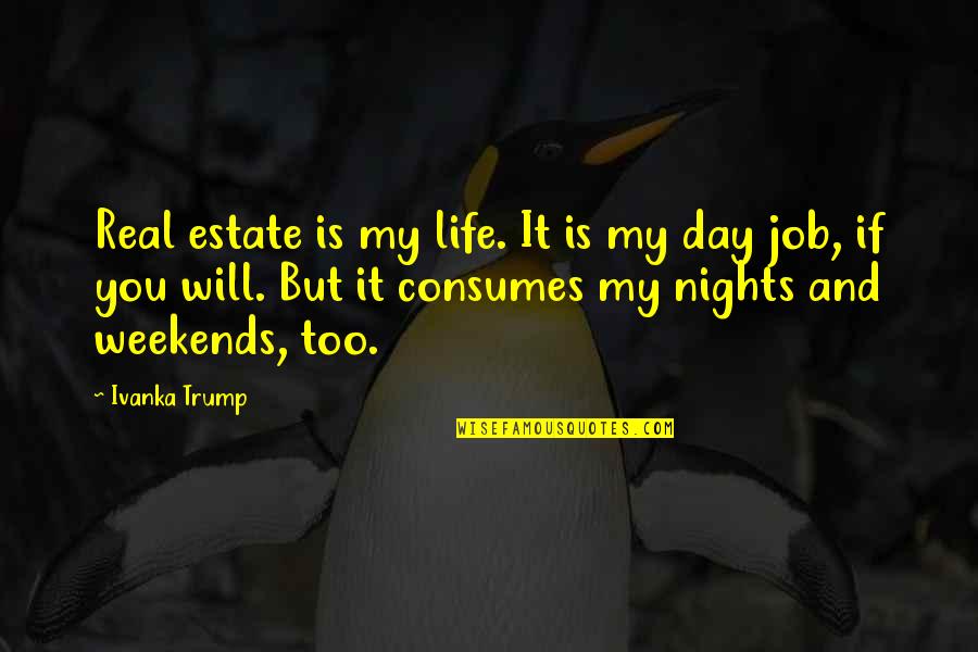 Best Day Of My Life Quotes By Ivanka Trump: Real estate is my life. It is my