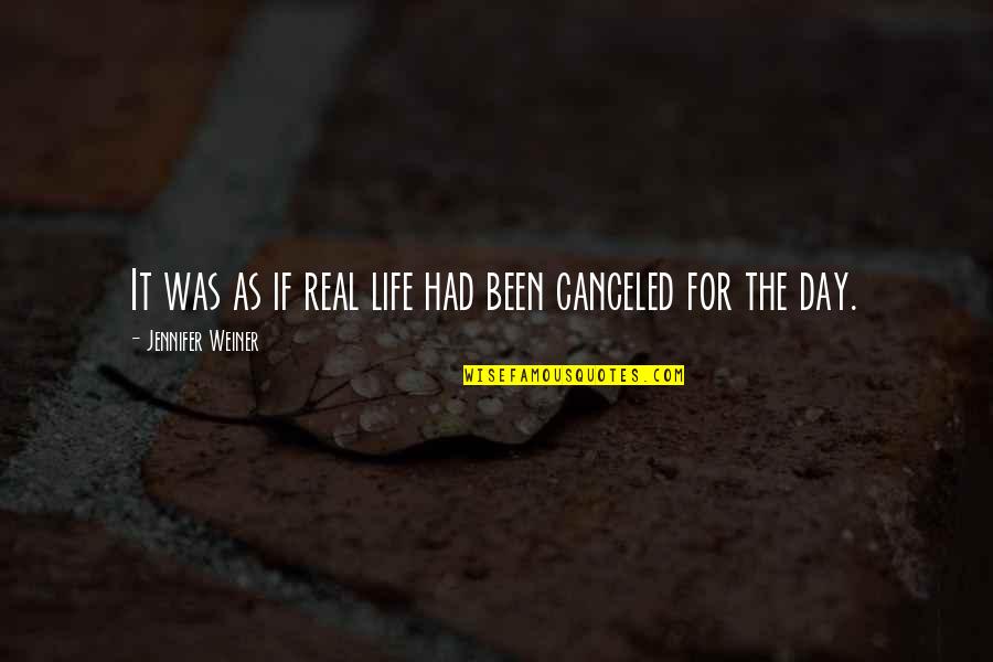 Best Day Of My Life Quotes By Jennifer Weiner: It was as if real life had been Best Day Of My Life Quotes By Jennifer Weiner: It was as if real life had been
