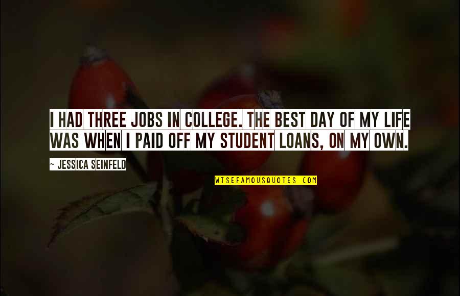 Best Day Of My Life Quotes By Jessica Seinfeld: I had three jobs in college. The best Best Day Of My Life Quotes By Jessica Seinfeld: I had three jobs in college. The best