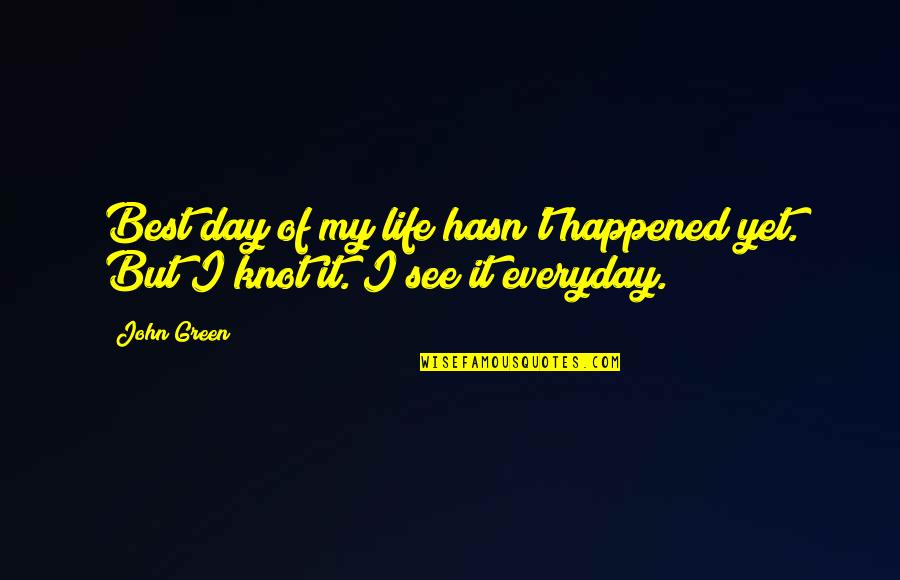 Best Day Of My Life Quotes By John Green: Best day of my life hasn't happened yet.