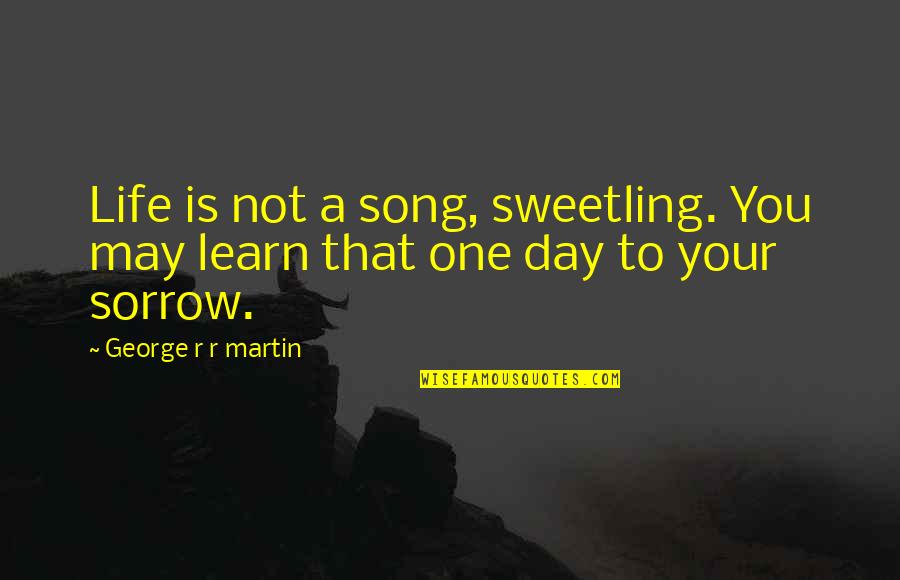 Best Day Of My Life Song Quotes By George R R Martin: Life is not a song, sweetling. You may