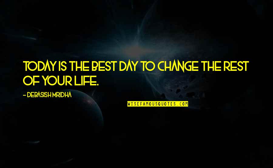 Best Day Of Your Life Quotes By Debasish Mridha: Today is the best day to change the