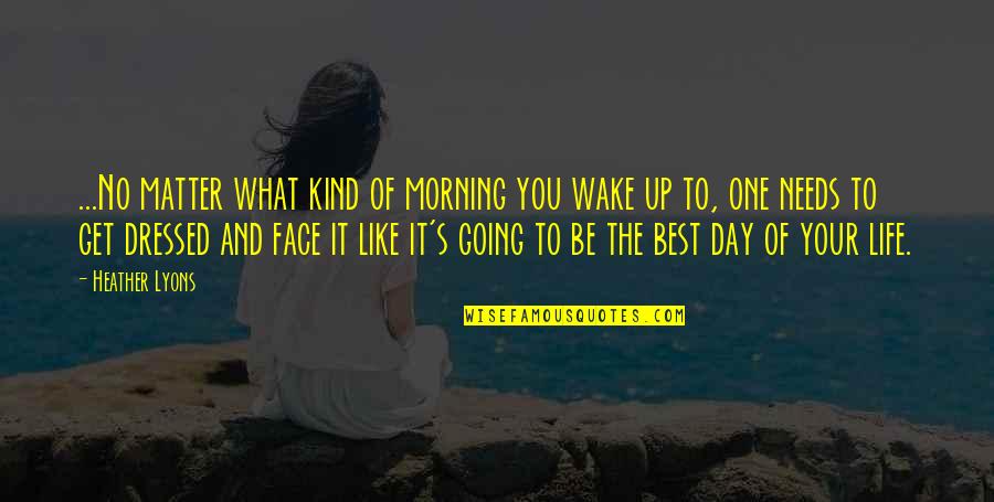 Best Day Of Your Life Quotes By Heather Lyons: ...No matter what kind of morning you wake