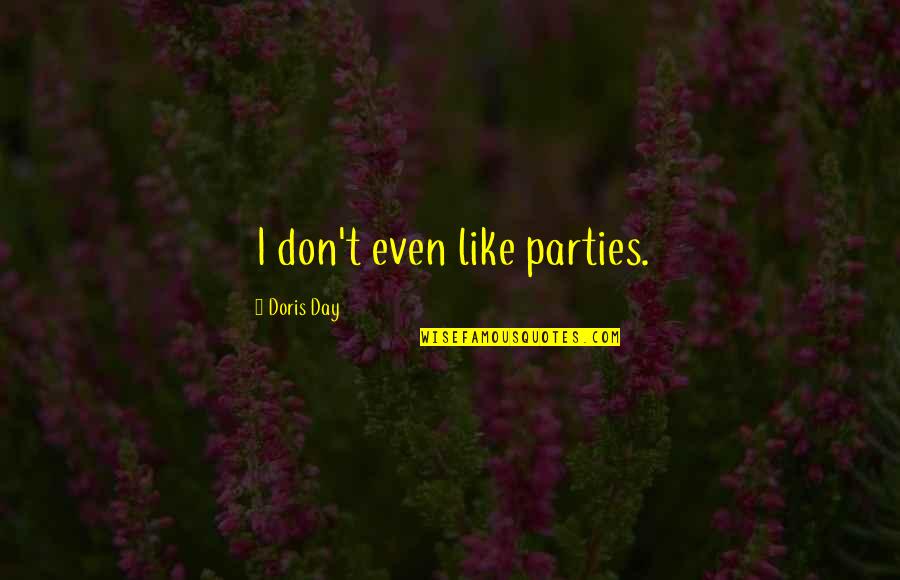 Best Day Out Quotes By Doris Day: I don't even like parties.