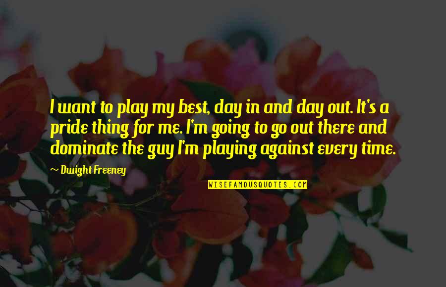 Best Day Out Quotes By Dwight Freeney: I want to play my best, day in