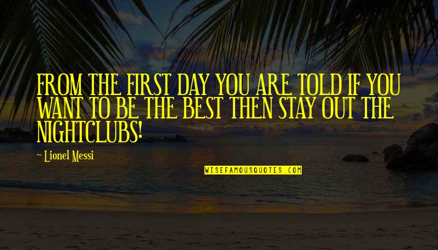 Best Day Out Quotes By Lionel Messi: FROM THE FIRST DAY YOU ARE TOLD IF