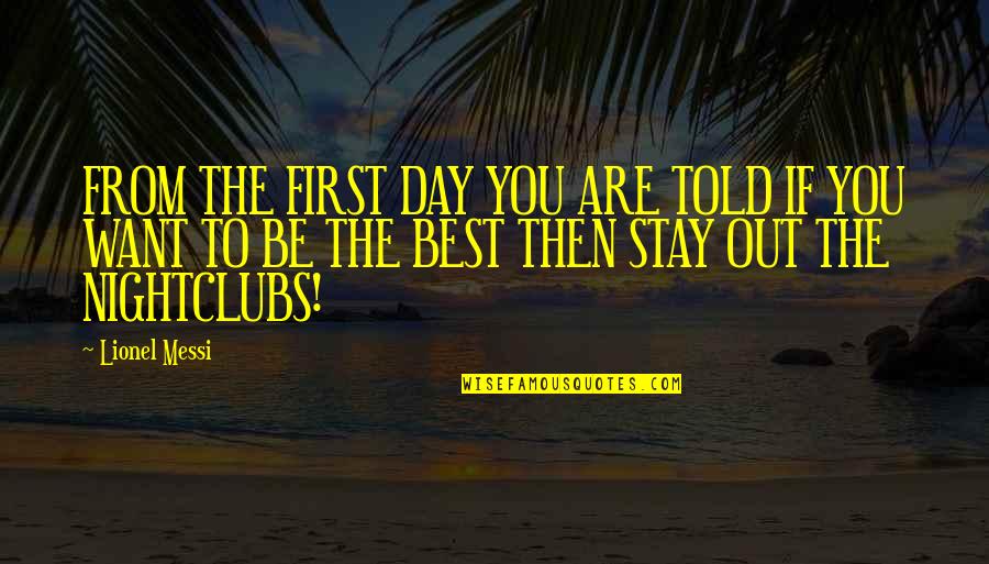 Best Day Out Quotes By Lionel Messi: FROM THE FIRST DAY YOU ARE TOLD IF Best Day Out Quotes By Lionel Messi: FROM THE FIRST DAY YOU ARE TOLD IF