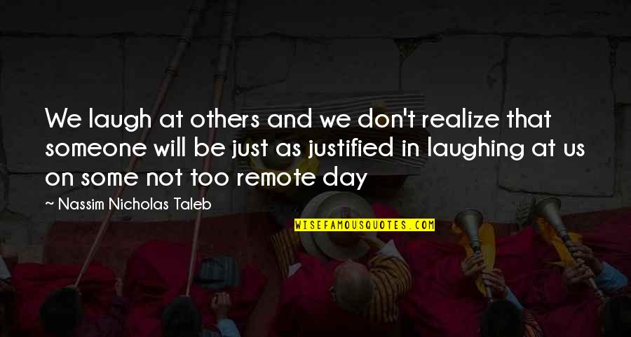 Best Day Out Quotes By Nassim Nicholas Taleb: We laugh at others and we don't realize