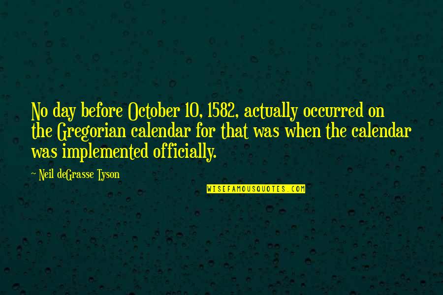 Best Day Out Quotes By Neil DeGrasse Tyson: No day before October 10, 1582, actually occurred