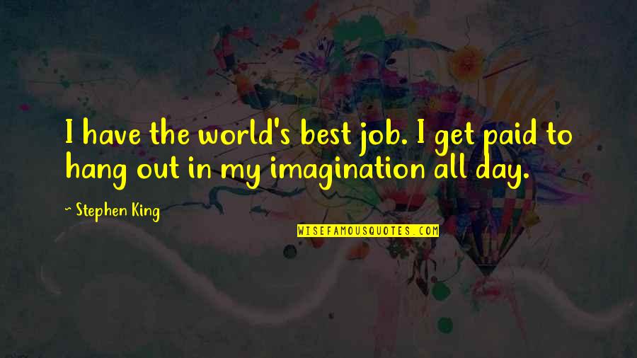 Best Day Out Quotes By Stephen King: I have the world's best job. I get