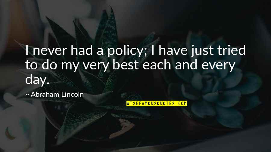 Best Day To Day Quotes By Abraham Lincoln: I never had a policy; I have just