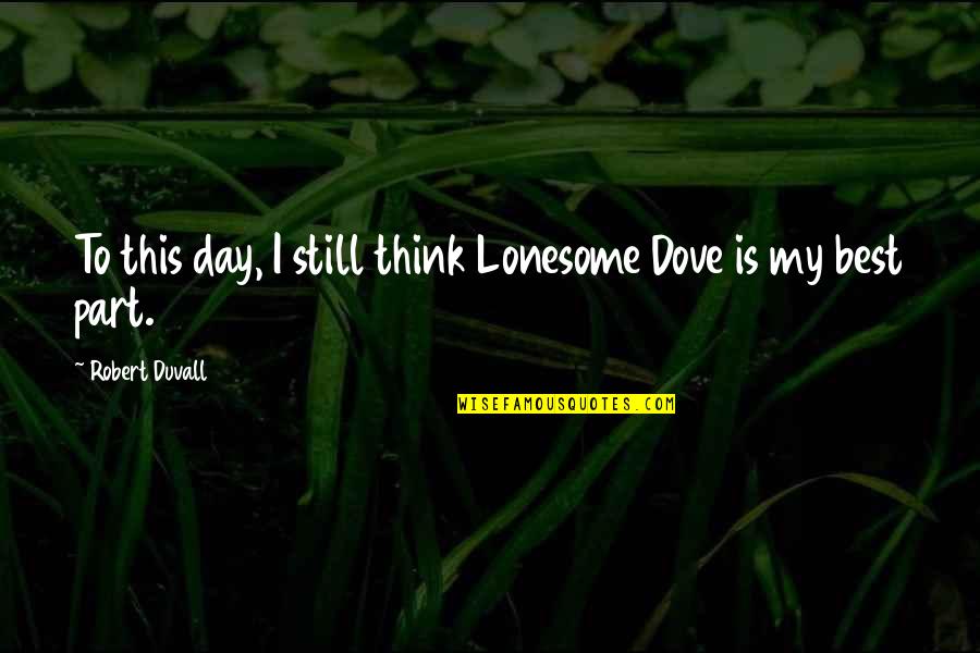Best Day To Day Quotes By Robert Duvall: To this day, I still think Lonesome Dove Best Day To Day Quotes By Robert Duvall: To this day, I still think Lonesome Dove