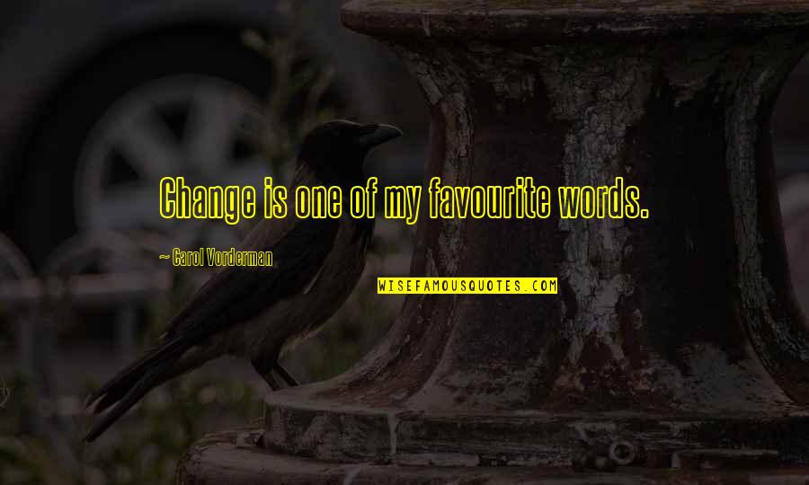 Best Day To Plant A Tree Quote Quotes By Carol Vorderman: Change is one of my favourite words. Best Day To Plant A Tree Quote Quotes By Carol Vorderman: Change is one of my favourite words.