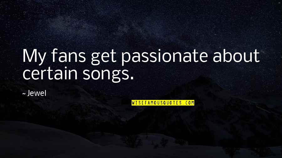 Best Day To Plant A Tree Quote Quotes By Jewel: My fans get passionate about certain songs.