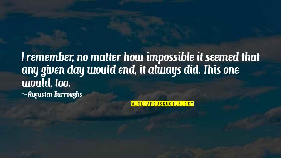 Best Day To Remember Quotes By Augusten Burroughs: I remember, no matter how impossible it seemed